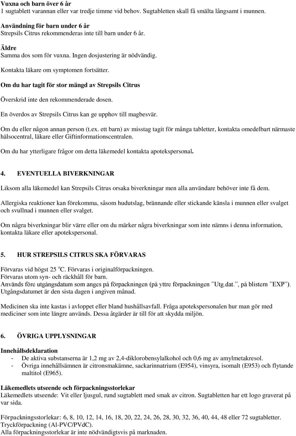 Om du har tagit för stor mängd av Strepsils Citrus Överskrid inte den rekommenderade dosen. En överdos av Strepsils Citrus kan ge upphov till magbesvär. Om du eller någon annan person (t.ex.