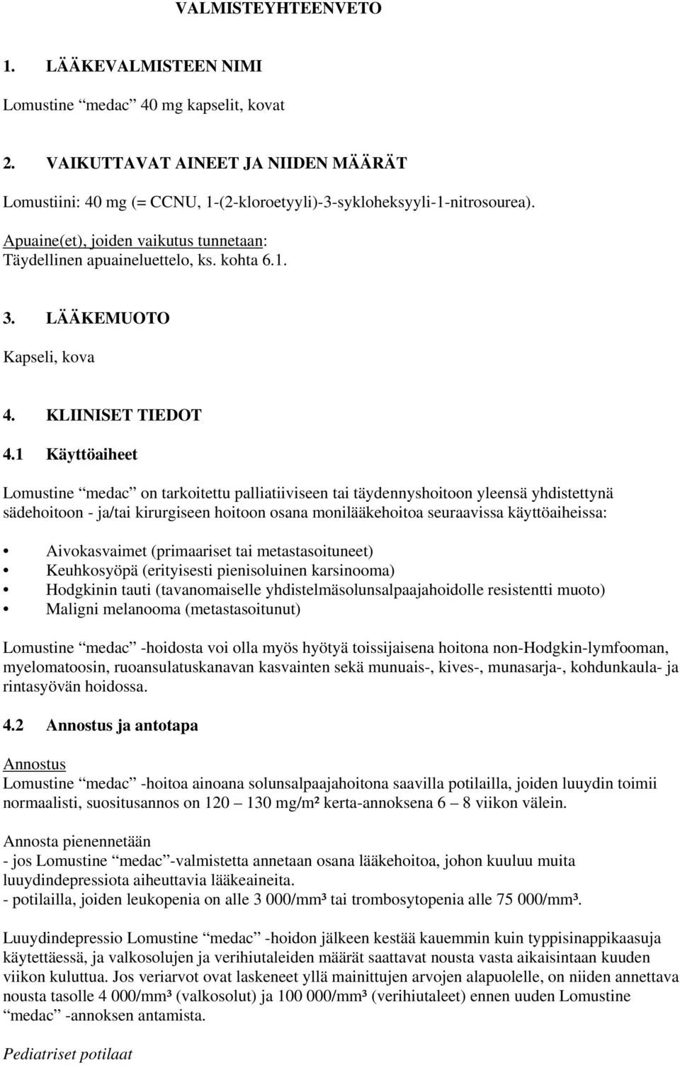 1 Käyttöaiheet Lomustine medac on tarkoitettu palliatiiviseen tai täydennyshoitoon yleensä yhdistettynä sädehoitoon - ja/tai kirurgiseen hoitoon osana monilääkehoitoa seuraavissa käyttöaiheissa: