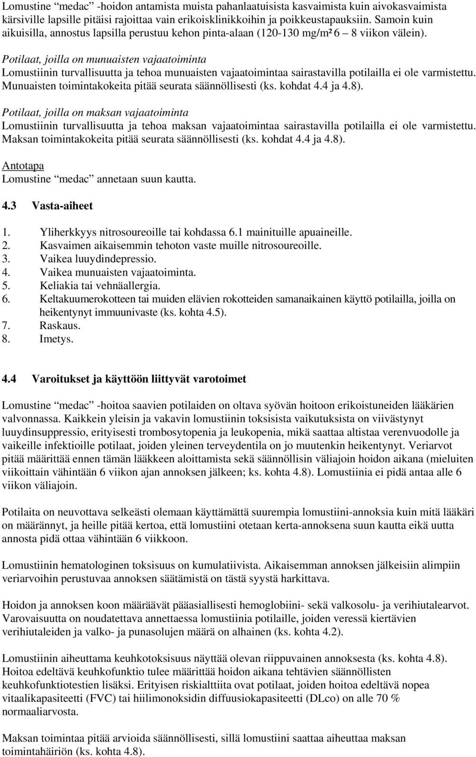 Potilaat, joilla on munuaisten vajaatoiminta Lomustiinin turvallisuutta ja tehoa munuaisten vajaatoimintaa sairastavilla potilailla ei ole varmistettu.