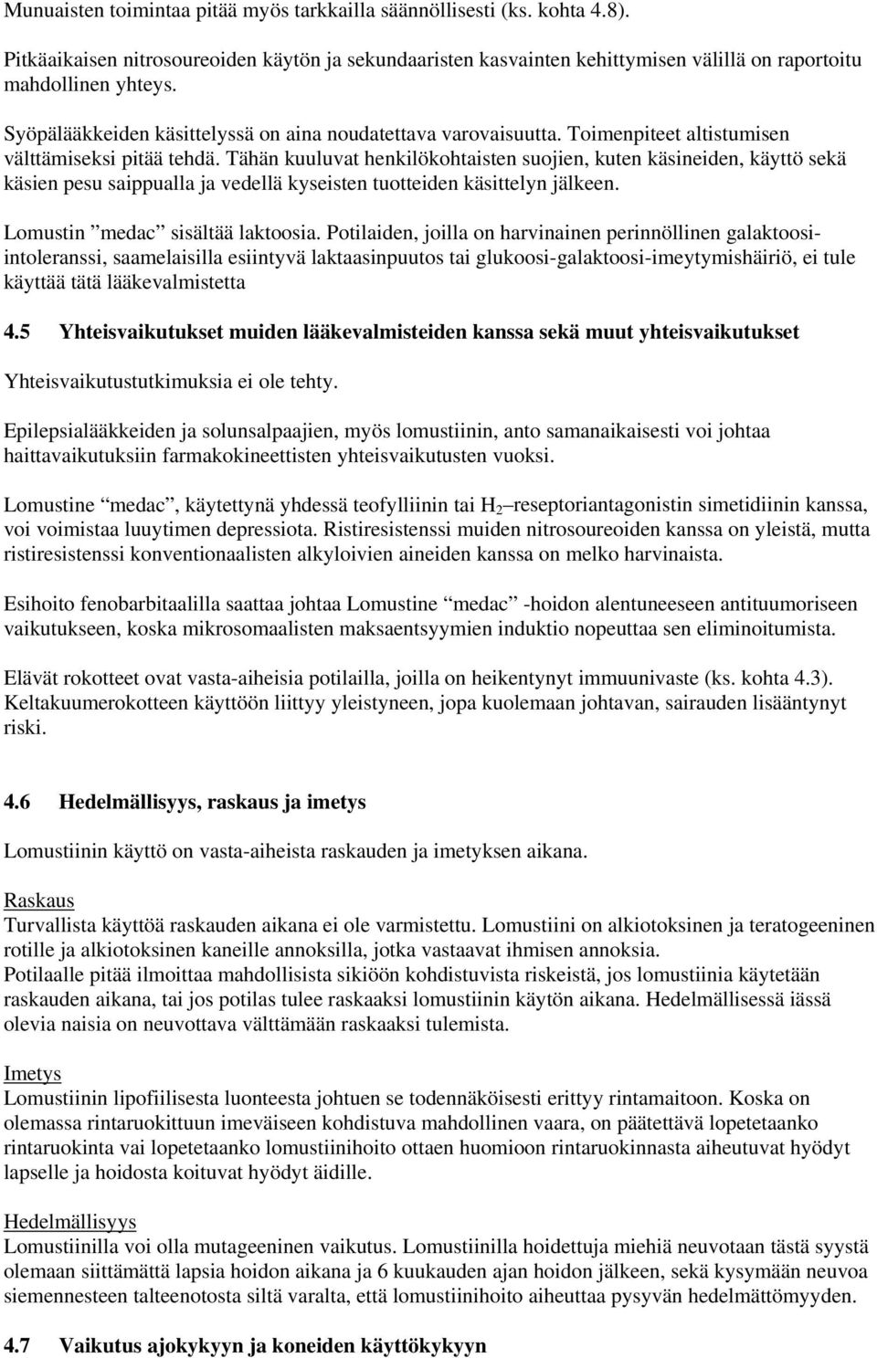 Tähän kuuluvat henkilökohtaisten suojien, kuten käsineiden, käyttö sekä käsien pesu saippualla ja vedellä kyseisten tuotteiden käsittelyn jälkeen. Lomustin medac sisältää laktoosia.