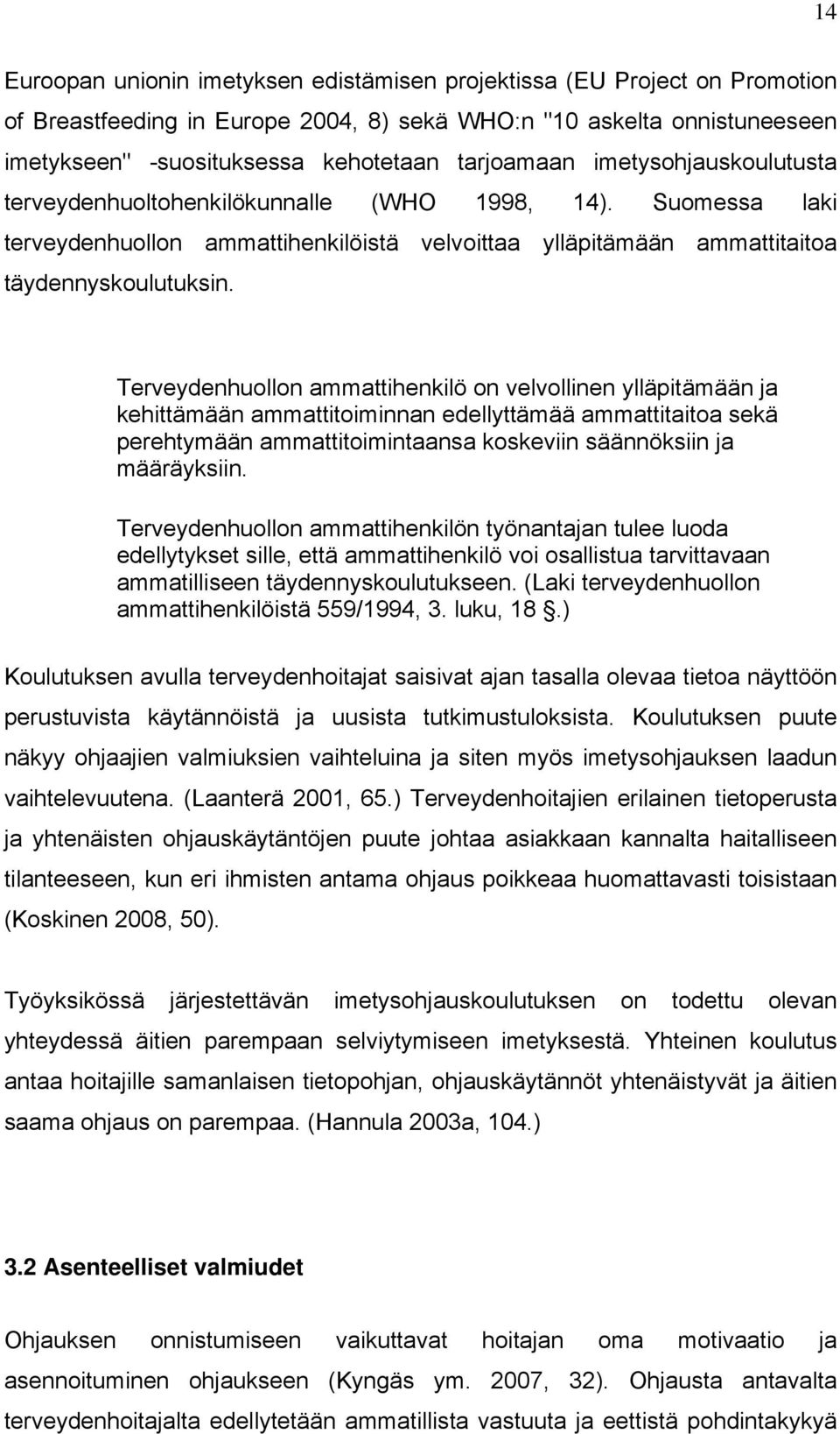 Terveydenhuollon ammattihenkilö on velvollinen ylläpitämään ja kehittämään ammattitoiminnan edellyttämää ammattitaitoa sekä perehtymään ammattitoimintaansa koskeviin säännöksiin ja määräyksiin.