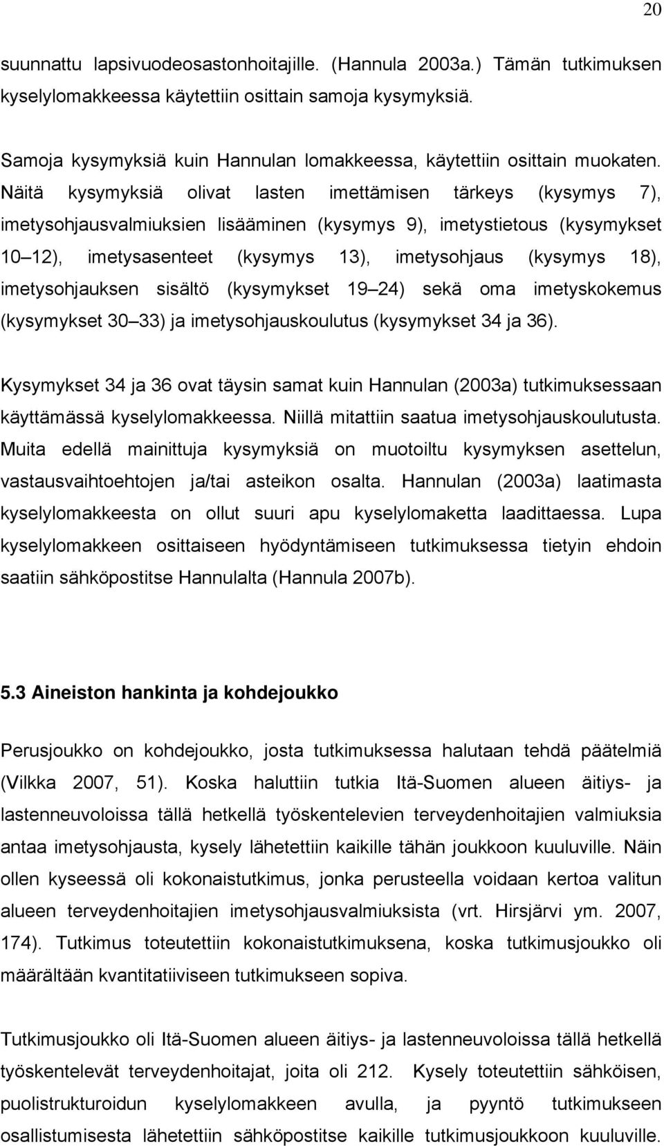 Näitä kysymyksiä olivat lasten imettämisen tärkeys (kysymys 7), imetysohjausvalmiuksien lisääminen (kysymys 9), imetystietous (kysymykset 10 12), imetysasenteet (kysymys 13), imetysohjaus (kysymys