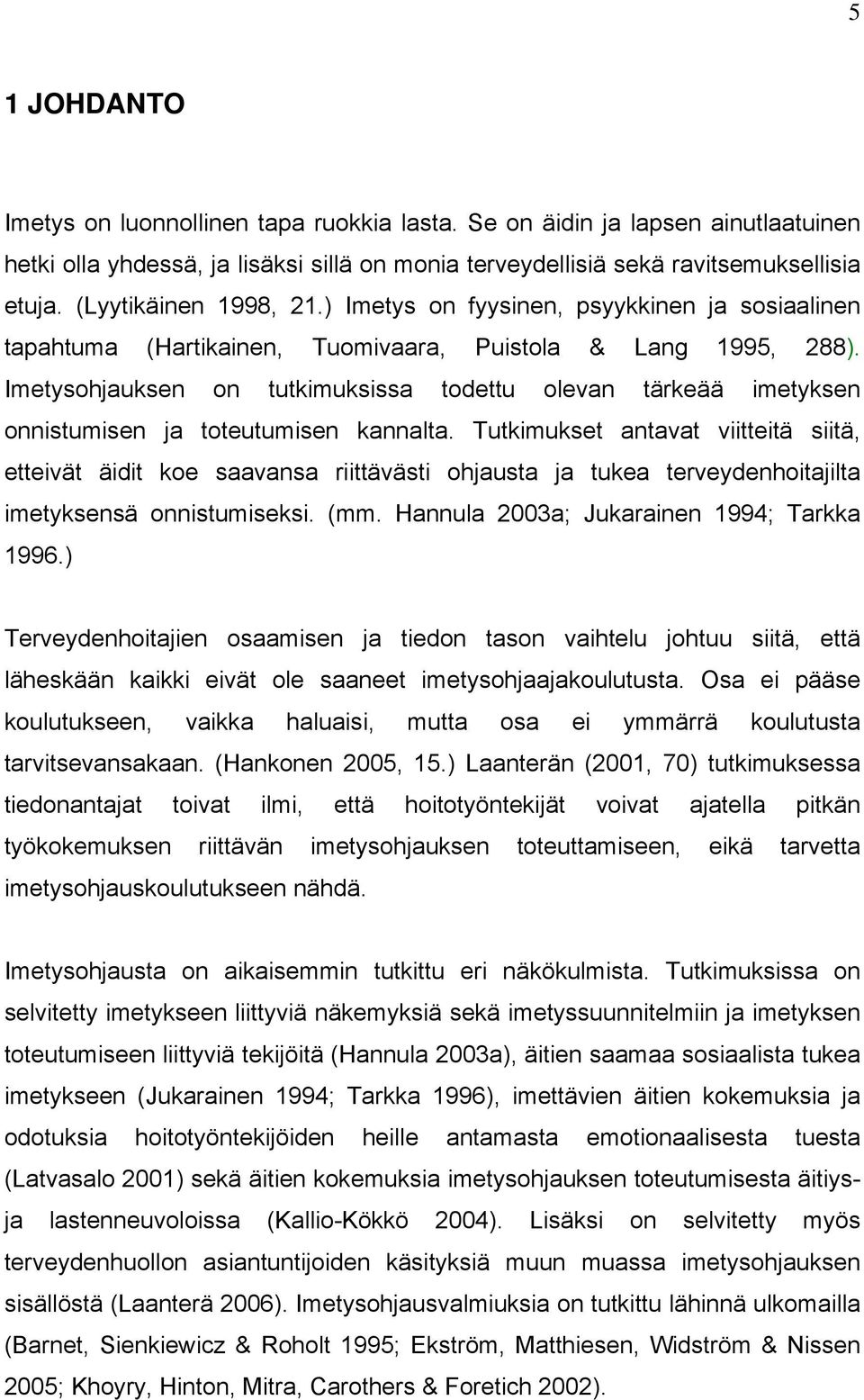 Imetysohjauksen on tutkimuksissa todettu olevan tärkeää imetyksen onnistumisen ja toteutumisen kannalta.