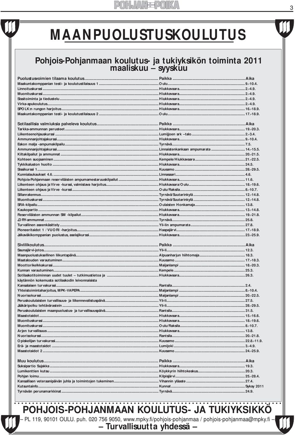 .. Hiukkavaara... 16.-18.9. Maakuntakomppanian testi- ja koulutustilaisuus 2... Oulu... 17.-18.9. Sotilaallisia valmiuksia palveleva koulutus... Paikka...Aika Tarkka-ammunnan perusteet... Hiukkavaara... 19.