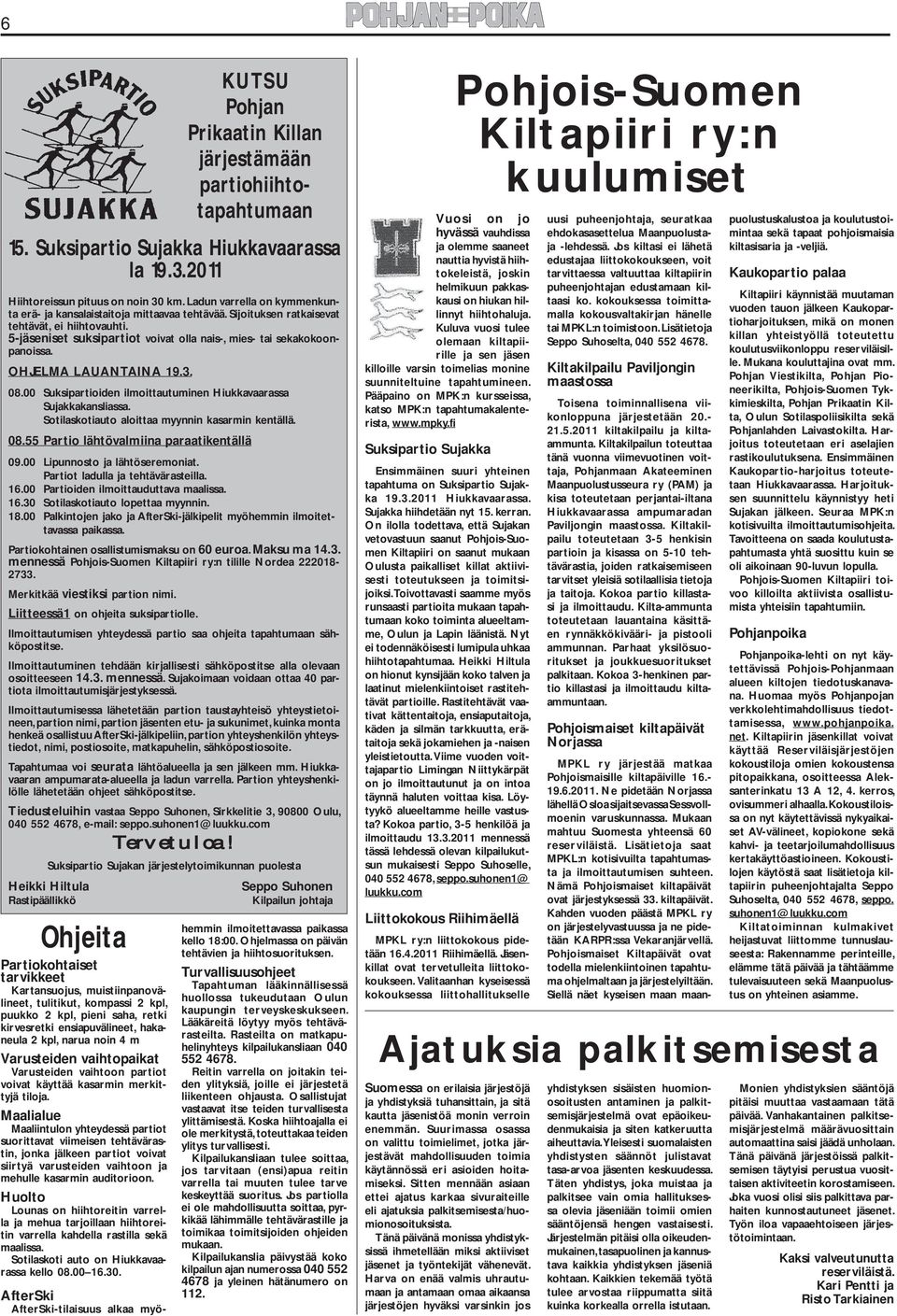 00 Suksipartioiden ilmoittautuminen Hiukkavaarassa Sujakkakansliassa. Sotilaskotiauto aloittaa myynnin kasarmin kentällä. 08.55 Partio lähtövalmiina paraatikentällä 09.