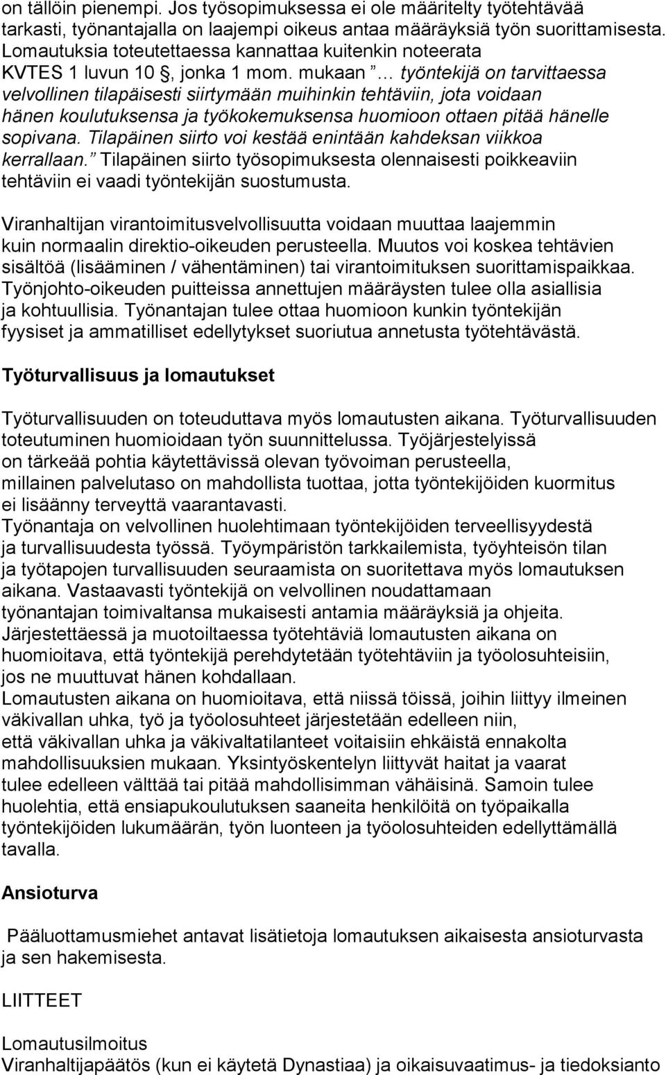 mukaan työntekijä on tarvittaessa velvollinen tilapäisesti siirtymään muihinkin tehtäviin, jota voidaan hänen koulutuksensa ja työkokemuksensa huomioon ottaen pitää hänelle sopivana.