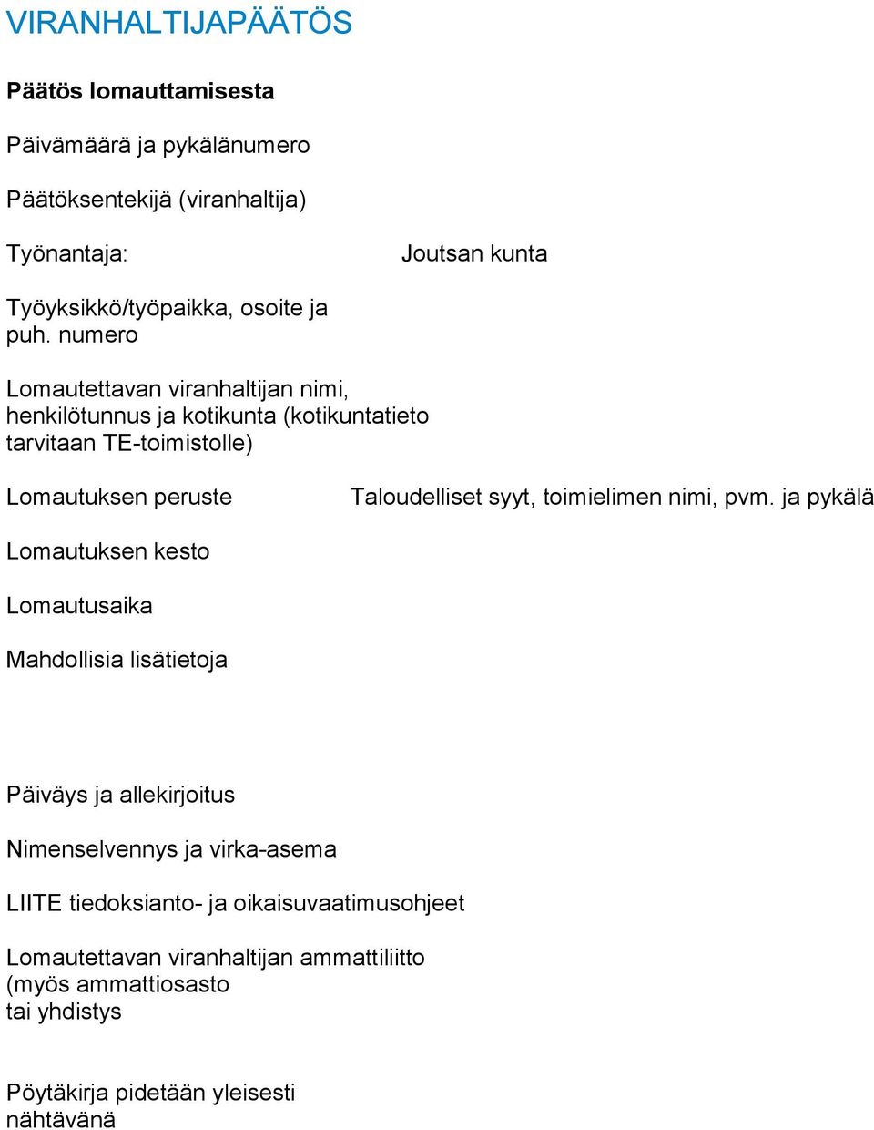 numero Lomautettavan viranhaltijan nimi, henkilötunnus ja kotikunta (kotikuntatieto tarvitaan TE-toimistolle) Lomautuksen peruste Taloudelliset syyt,