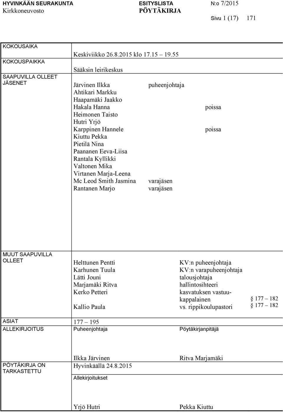 Valtonen Mika Virtanen Marja-Leena Mc Leod Smith Jasmina Rantanen Marjo puheenjohtaja varajäsen varajäsen poissa poissa MUUT SAAPUVILLA OLLEET Helttunen Pentti Karhunen Tuula Lätti Jouni Marjamäki