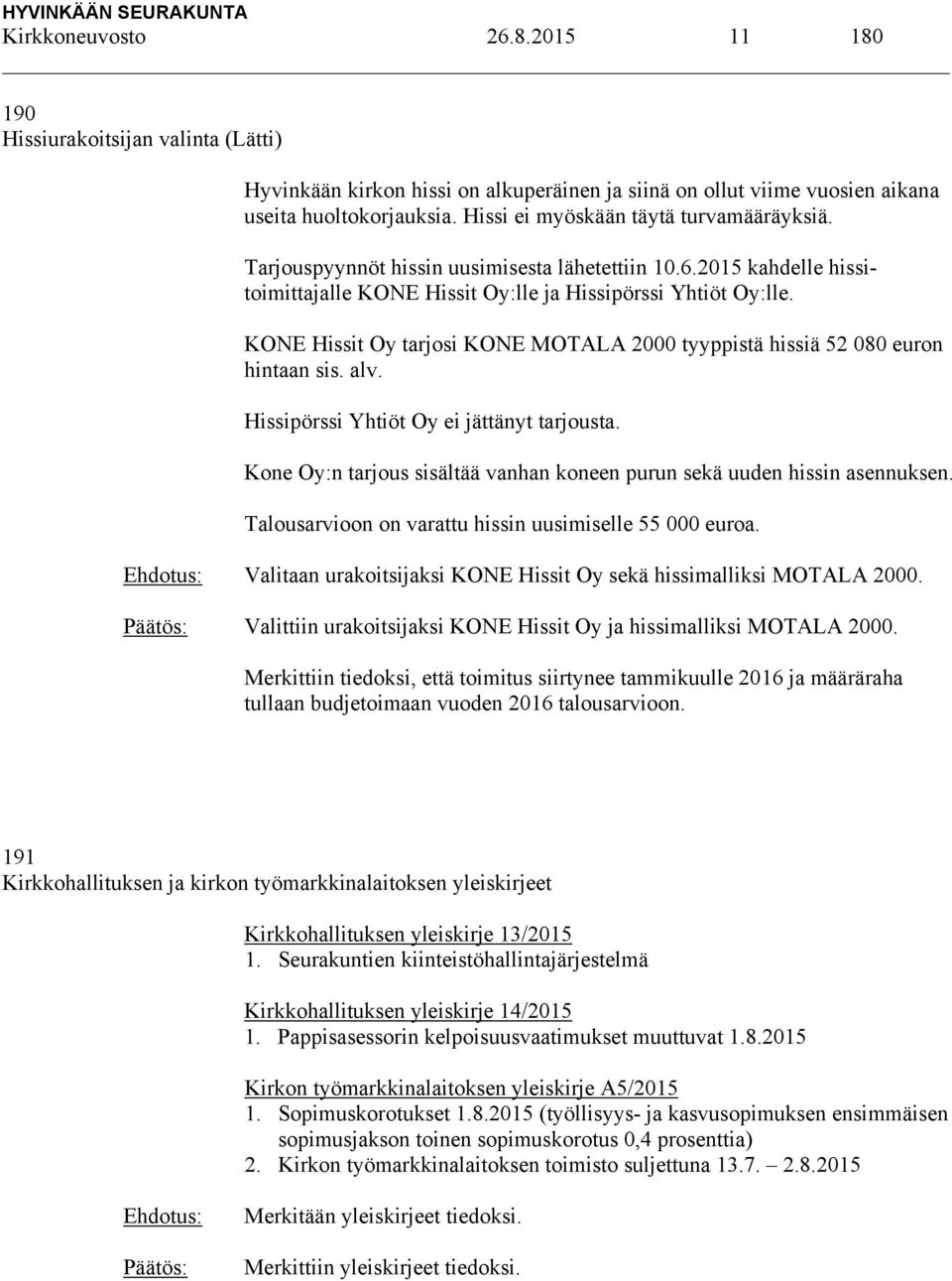 KONE Hissit Oy tarjosi KONE MOTALA 2000 tyyppistä hissiä 52 080 euron hintaan sis. alv. Hissipörssi Yhtiöt Oy ei jättänyt tarjousta.