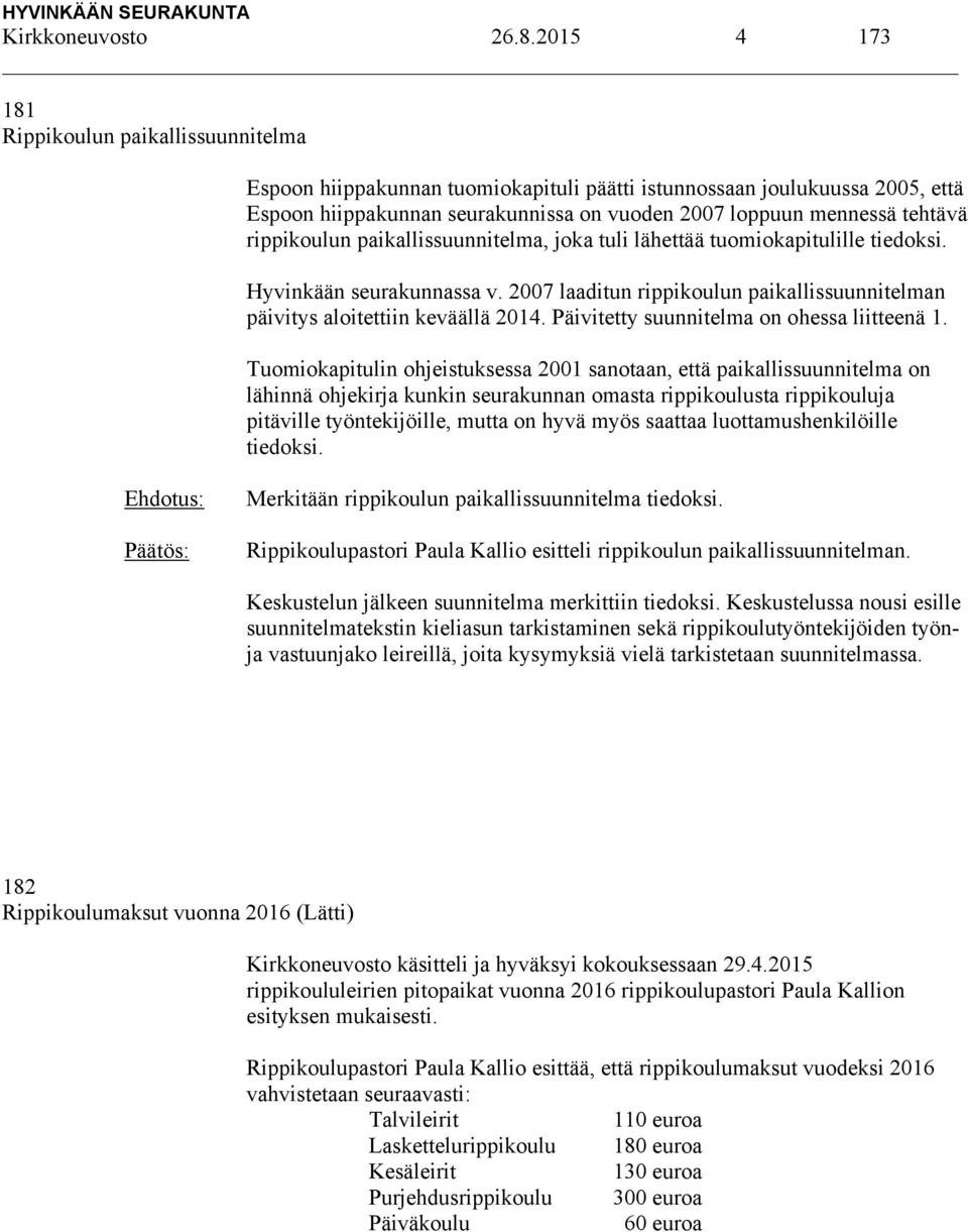 rippikoulun paikallissuunnitelma, joka tuli lähettää tuomiokapitulille tiedoksi. Hyvinkään seurakunnassa v. 2007 laaditun rippikoulun paikallissuunnitelman päivitys aloitettiin keväällä 2014.