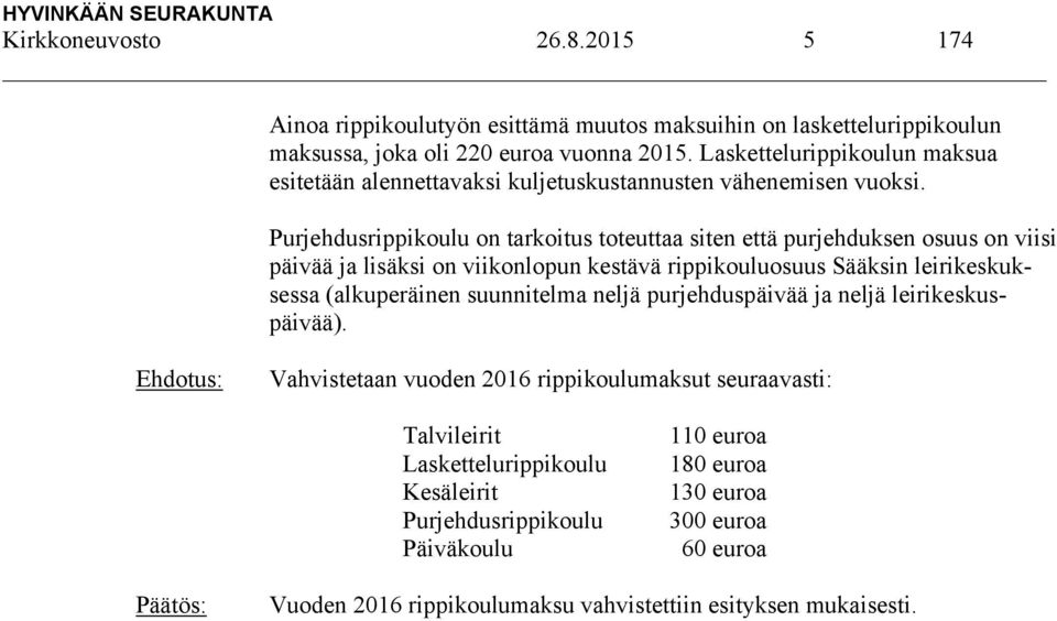 Purjehdusrippikoulu on tarkoitus toteuttaa siten että purjehduksen osuus on viisi päivää ja lisäksi on viikonlopun kestävä rippikouluosuus Sääksin leirikeskuksessa (alkuperäinen