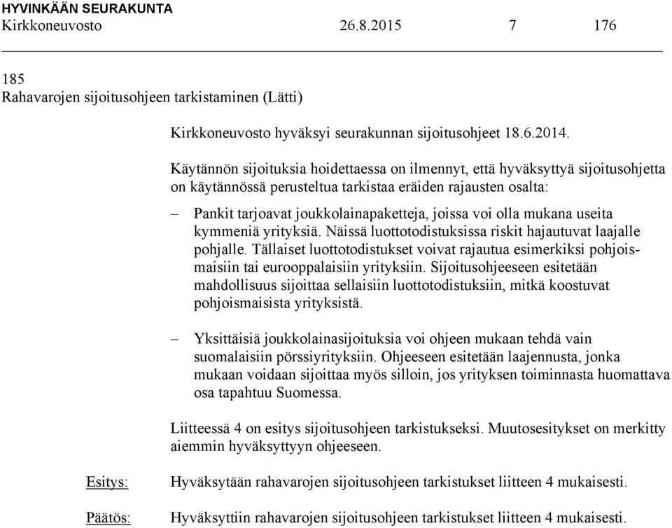 mukana useita kymmeniä yrityksiä. Näissä luottotodistuksissa riskit hajautuvat laajalle pohjalle. Tällaiset luottotodistukset voivat rajautua esimerkiksi pohjoismaisiin tai eurooppalaisiin yrityksiin.