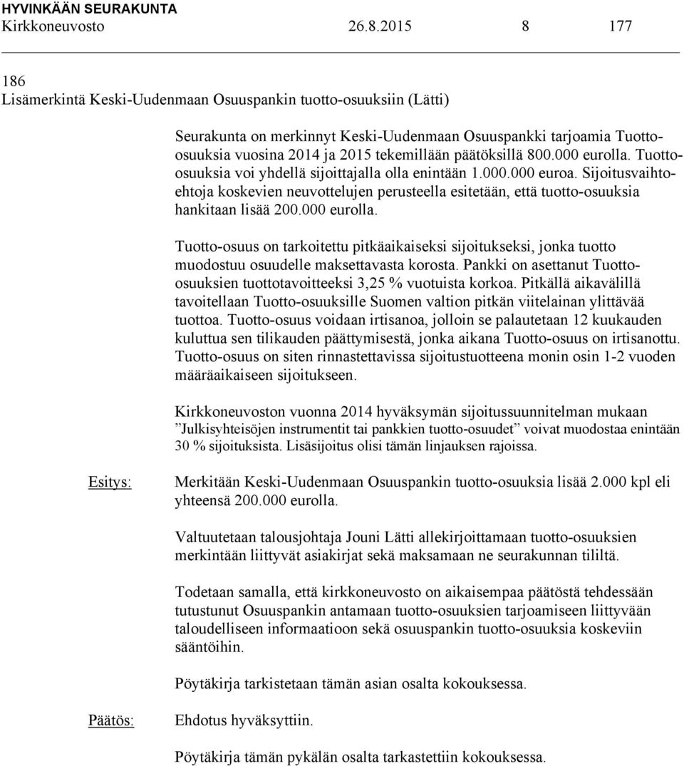 päätöksillä 800.000 eurolla. Tuottoosuuksia voi yhdellä sijoittajalla olla enintään 1.000.000 euroa.