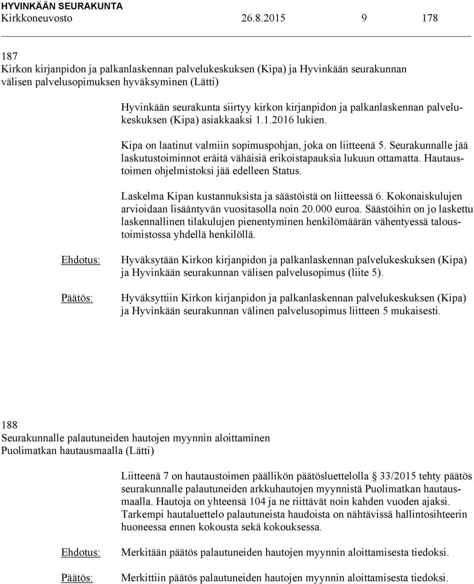 palkanlaskennan palvelukeskuksen (Kipa) asiakkaaksi 1.1.2016 lukien. Kipa on laatinut valmiin sopimuspohjan, joka on liitteenä 5.