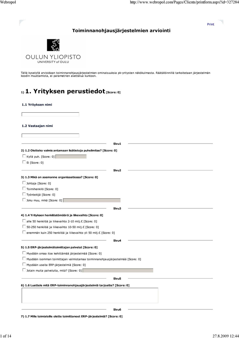 2 Oletteko valmis antamaan lisätietoja puhelimitse? Kyllä puh. Ei Sivu2 3) 1.3 Mikä on asemanne organisaatiossa? Johtaja Toimihenkilö Työntekijä Joku muu, mikä Sivu3 4) 1.