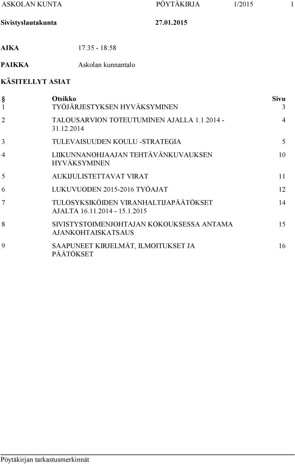 2015 AIKA 17:35-18:58 PAIKKA Askolan kunnantalo KÄSITELLYT ASIAT Otsikko Sivu 1 TYÖJÄRJESTYKSEN HYVÄKSYMINEN 3 2 TALOUSARVION TOTEUTUMINEN