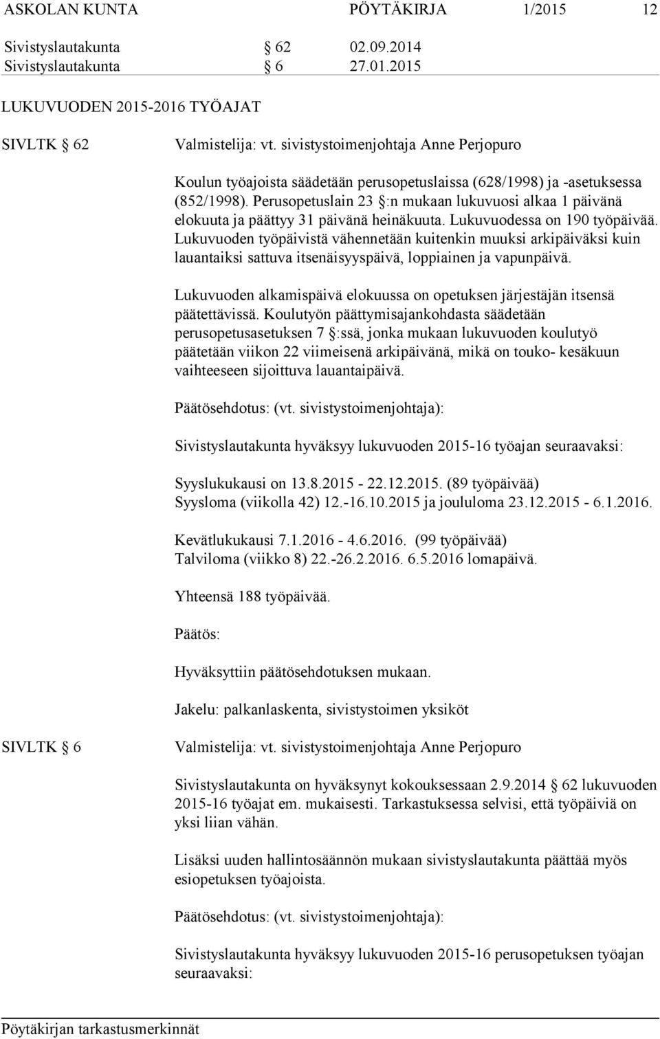 Perusopetuslain 23 :n mukaan lukuvuosi alkaa 1 päivänä elokuuta ja päättyy 31 päivänä heinäkuuta. Lukuvuodessa on 190 työpäivää.