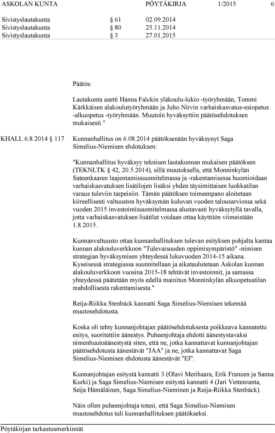 2014 päätöksenään hyväksynyt Saga Simelius-Niemisen ehdotuksen: "Kunnanhallitus hyväksyy teknisen lautakunnan mukaisen päätöksen (TEKNLTK 42, 20.5.