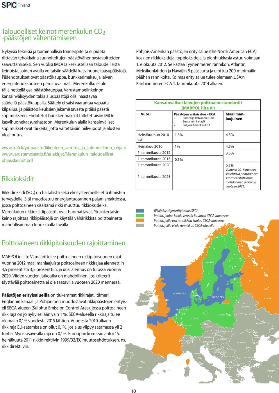 Pääehdotukset ovat päästökauppa, bunkkerimaksu ja laivan energiatehokkuuteen perustuva malli. Merenkulku ei ole tällä hetkellä osa päästökauppaa.