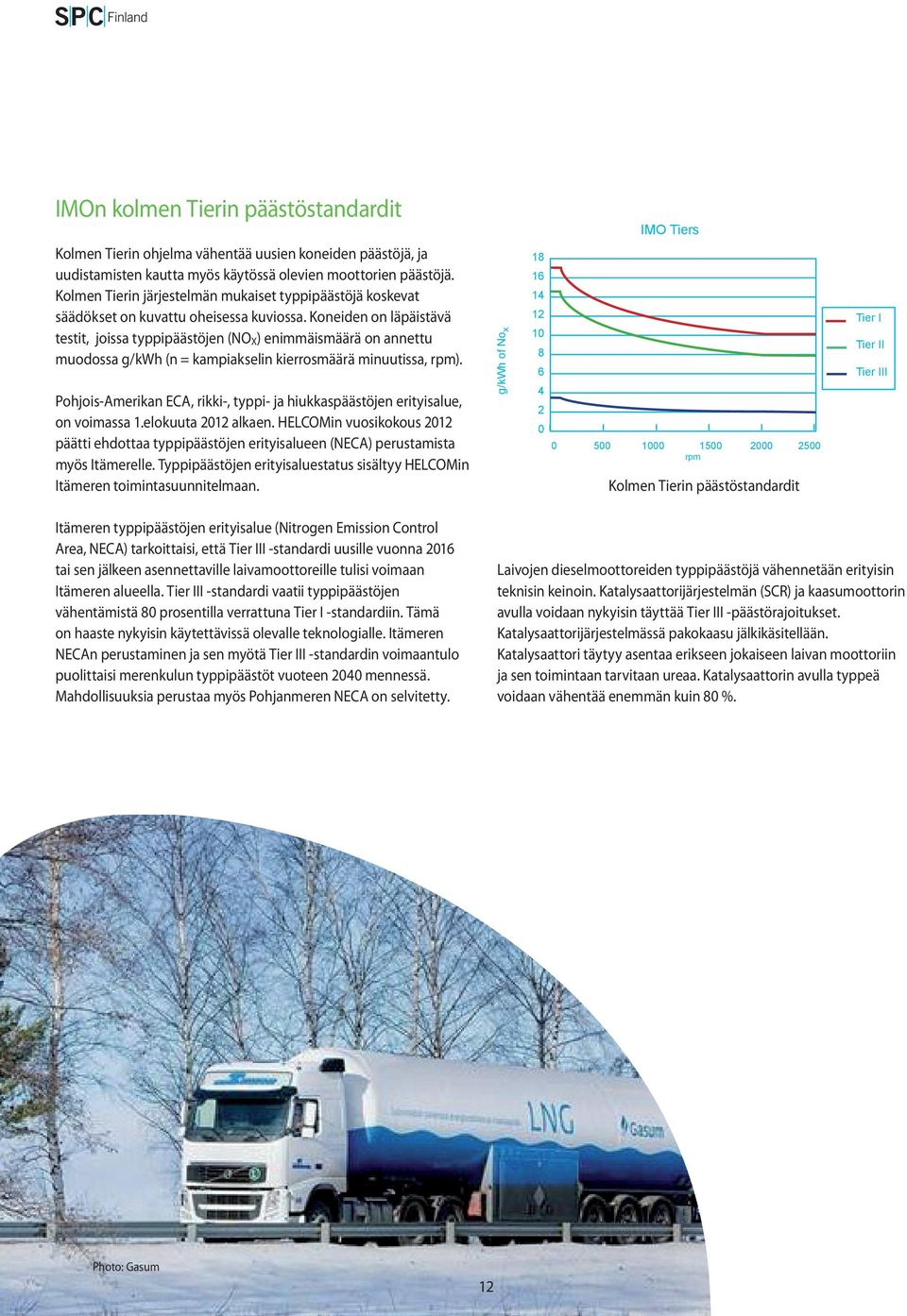 Koneiden on läpäistävä testit, joissa typpipäästöjen (NO X ) enimmäismäärä on annettu muodossa g/kwh (n = kampiakselin kierrosmäärä minuutissa, rpm).