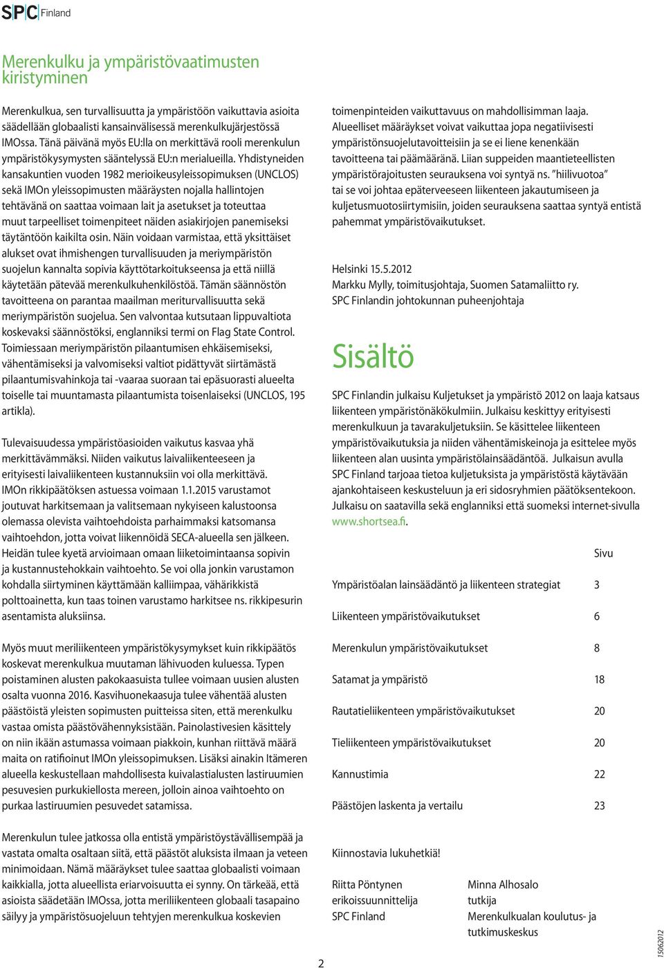 Yhdistyneiden kansakuntien vuoden 1982 merioikeusyleissopimuksen (UNCLOS) sekä IMOn yleissopimusten määräysten nojalla hallintojen tehtävänä on saattaa voimaan lait ja asetukset ja toteuttaa muut