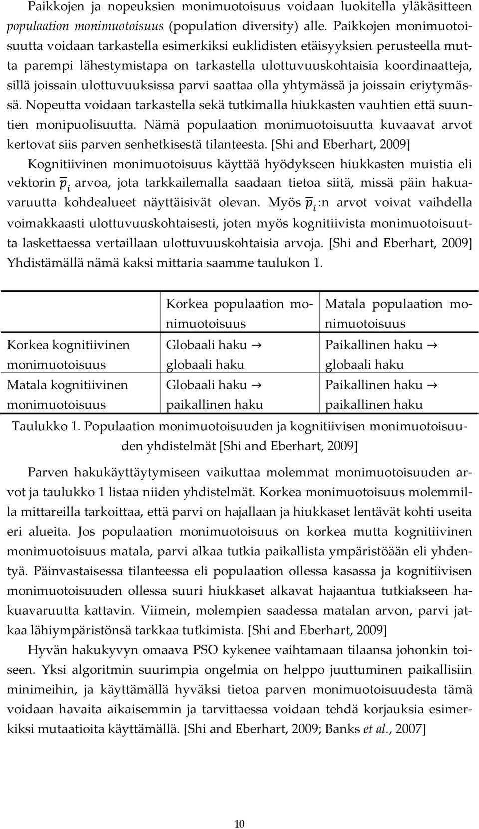 ulottuvuuksissa parvi saattaa olla yhtymässä ja joissain eriytymässä. Nopeutta voidaan tarkastella sekä tutkimalla hiukkasten vauhtien että suuntien monipuolisuutta.