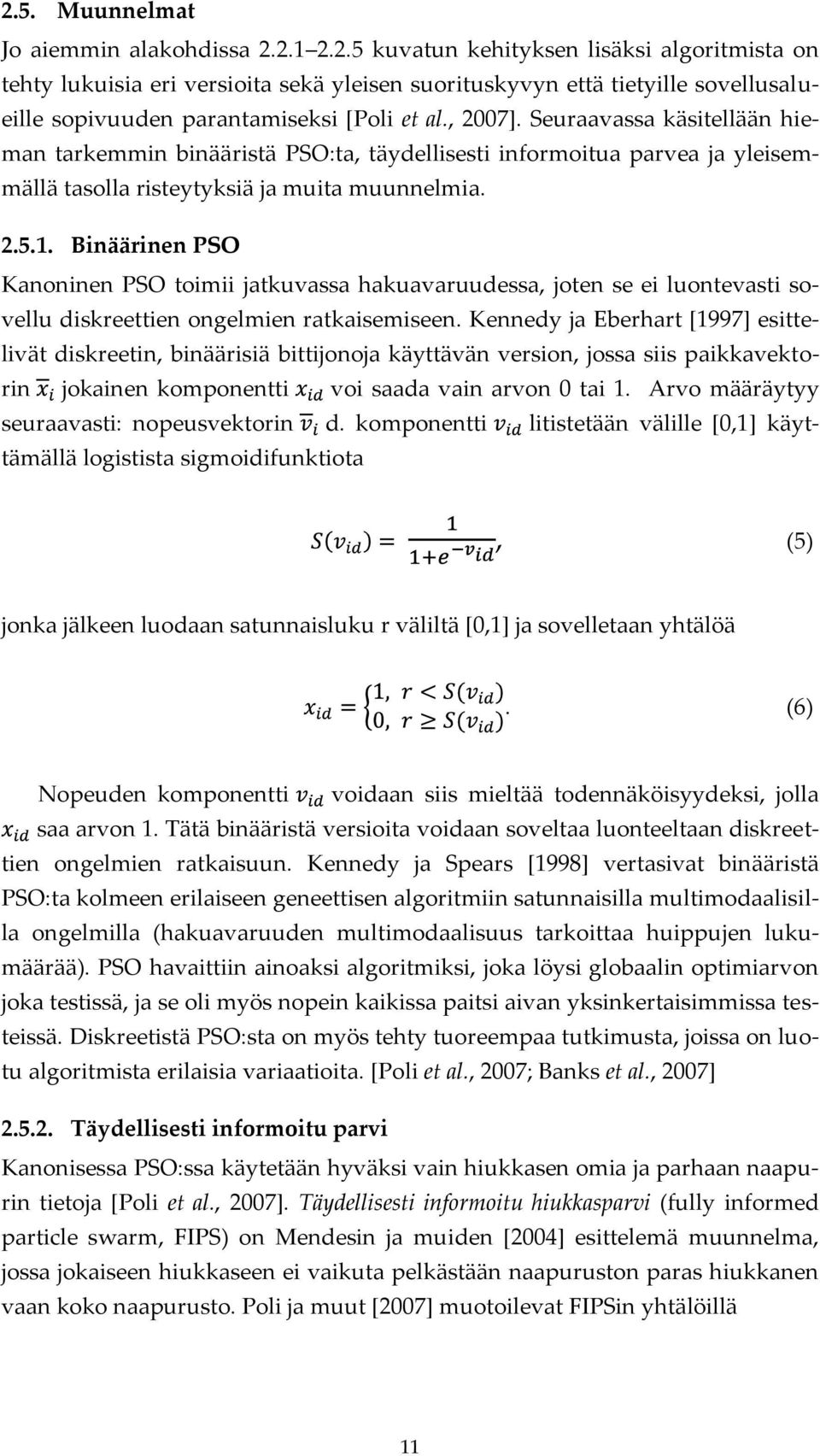 Binäärinen PSO Kanoninen PSO toimii jatkuvassa hakuavaruudessa, joten se ei luontevasti sovellu diskreettien ongelmien ratkaisemiseen.