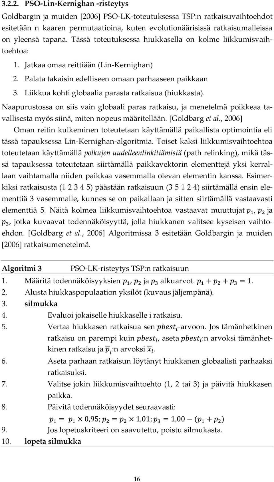 Liikkua kohti globaalia parasta ratkaisua (hiukkasta). Naapurustossa on siis vain globaali paras ratkaisu, ja menetelmä poikkeaa tavallisesta myös siinä, miten nopeus määritellään. [Goldbarg et al.