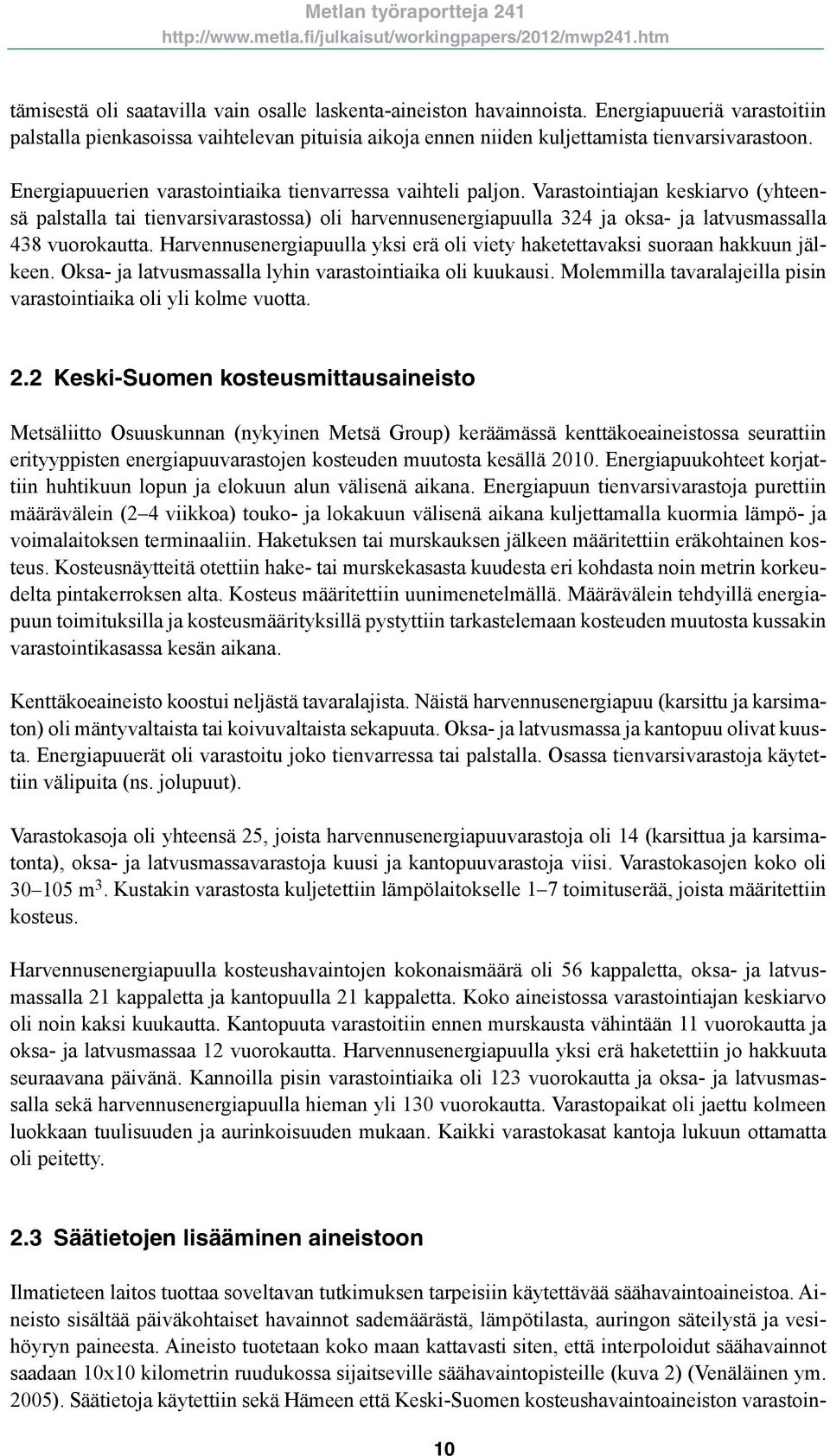 Varastointiajan keskiarvo (yhteensä palstalla tai tienvarsivarastossa) oli harvennusenergiapuulla 324 ja oksa- ja latvusmassalla 438 vuorokautta.