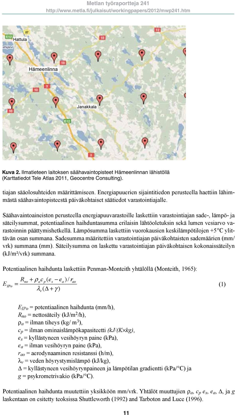 Säähavaintoaineiston perusteella energiapuuvarastoille laskettiin varastointiajan sade-, lämpö- ja säteilysummat, potentiaalinen haihduntasumma erilaisin lähtöoletuksin sekä lumen vesiarvo