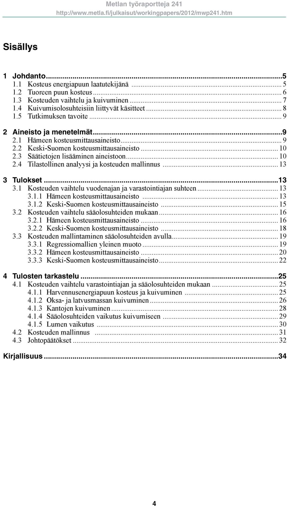 .. 13 3 Tulokset...13 3.1 Kosteuden vaihtelu vuodenajan ja varastointiajan suhteen... 13 3.1.1 Hämeen kosteusmittausaineisto... 13 3.1.2 Keski-Suomen kosteusmittausaineisto... 15 3.