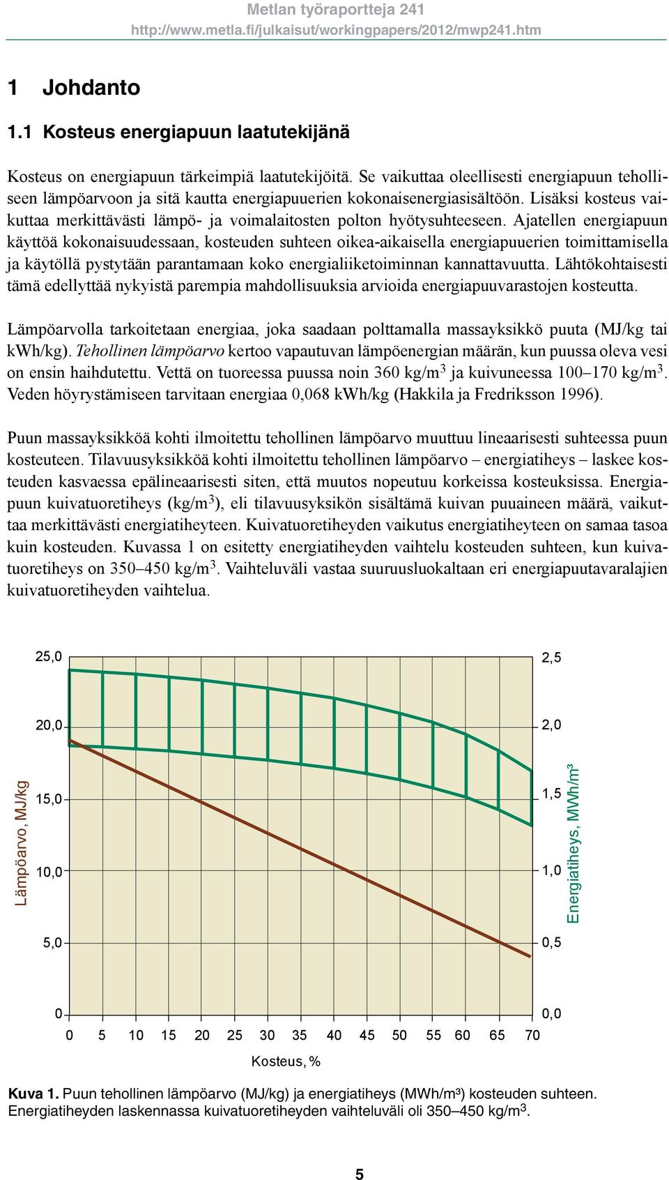 Lisäksi kosteus vaikuttaa merkittävästi lämpö- ja voimalaitosten polton hyötysuhteeseen.