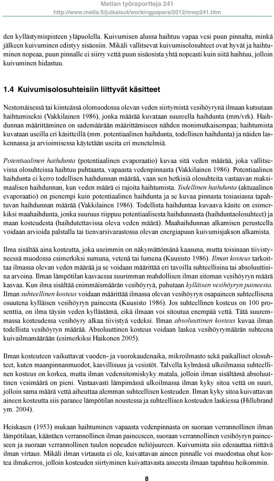 4 Kuivumisolosuhteisiin liittyvät käsitteet Nestemäisessä tai kiinteässä olomuodossa olevan veden siirtymistä vesihöyrynä ilmaan kutsutaan haihtumiseksi (Vakkilainen 1986), jonka määrää kuvataan