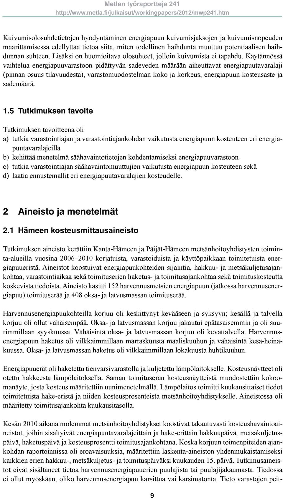 Käytännössä vaihtelua energiapuuvarastoon pidättyvän sadeveden määrään aiheuttavat energiapuutavaralaji (pinnan osuus tilavuudesta), varastomuodostelman koko ja korkeus, energiapuun kosteusaste ja