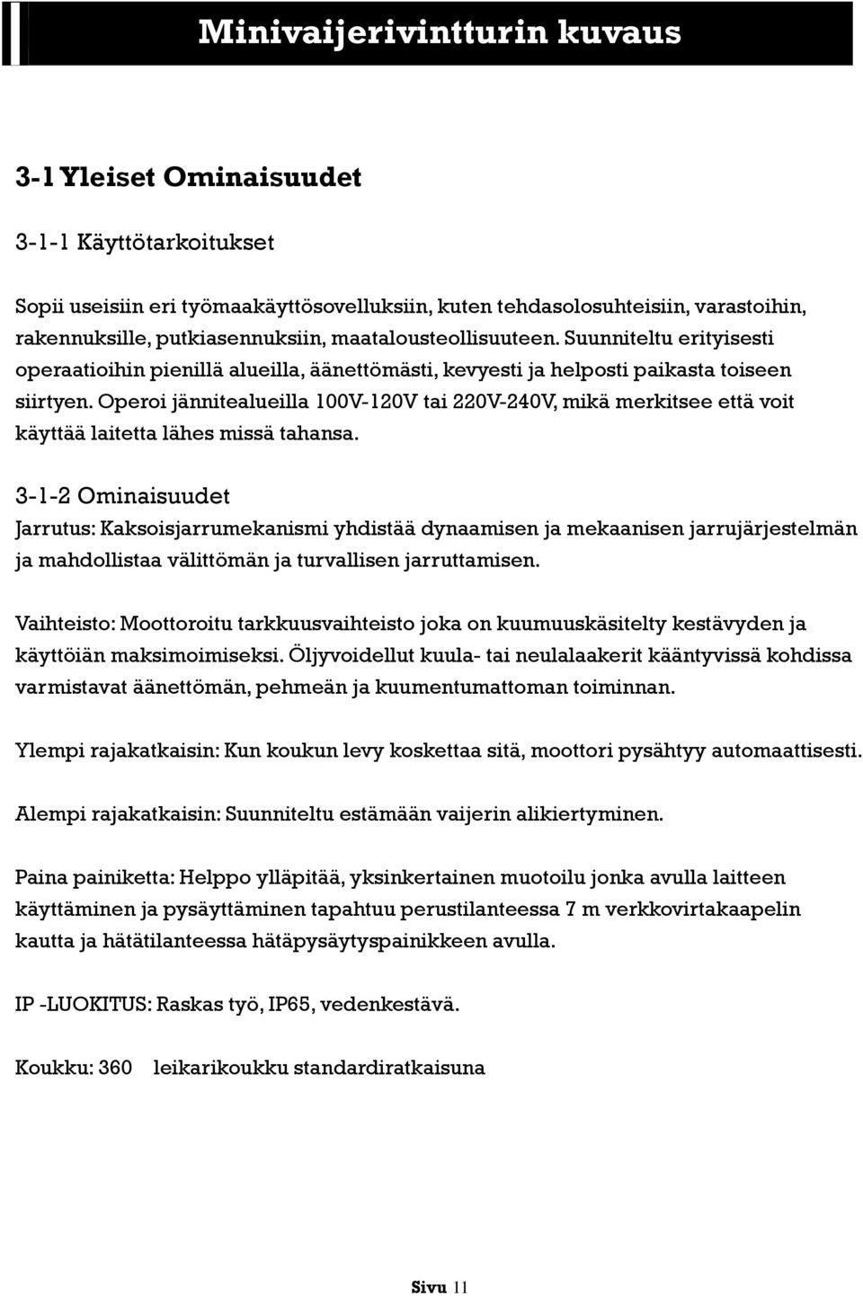 Operoi jännitealueilla 100V-120V tai 220V-240V, mikä merkitsee että voit käyttää laitetta lähes missä tahansa.