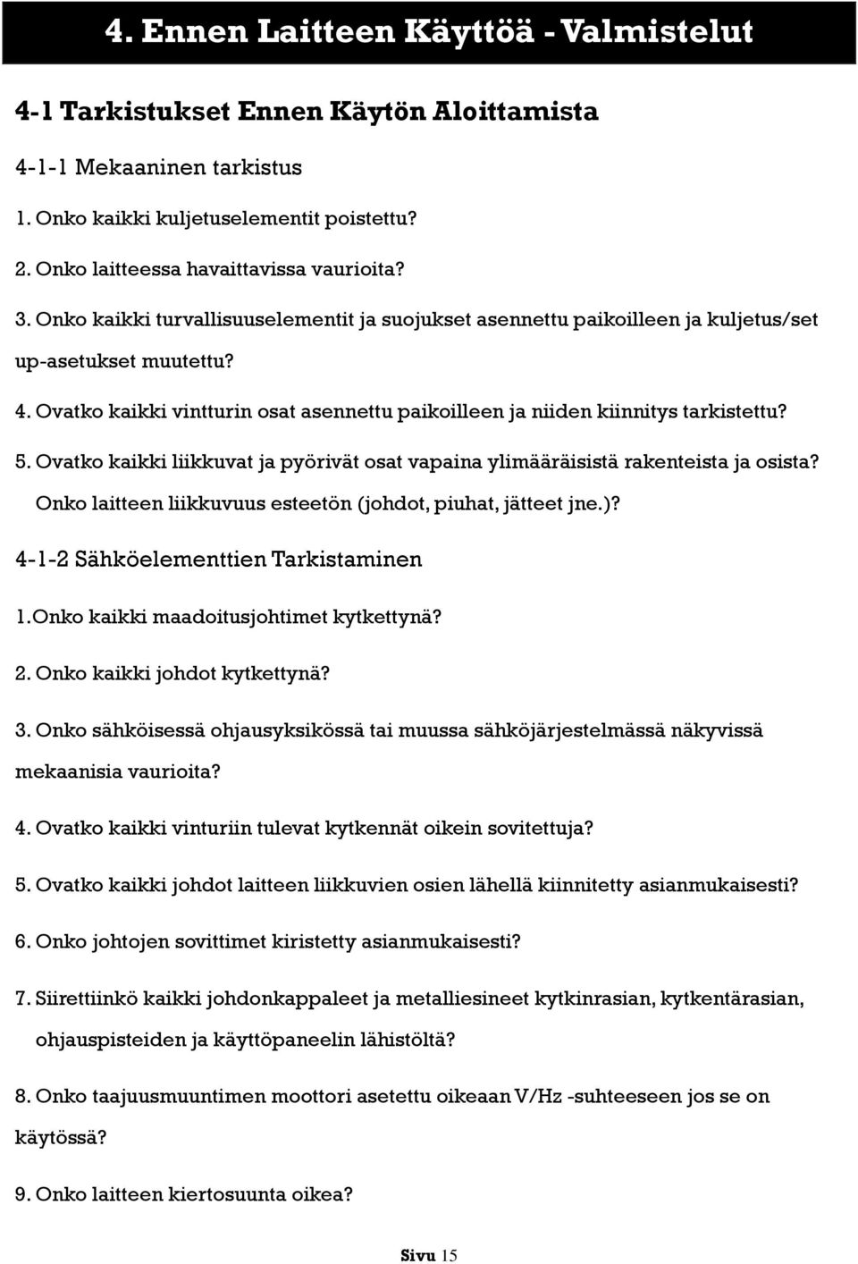 Ovatko kaikki liikkuvat ja pyörivät osat vapaina ylimääräisistä rakenteista ja osista? Onko laitteen liikkuvuus esteetön (johdot, piuhat, jätteet jne.)? 4-1-2 Sähköelementtien Tarkistaminen 1.