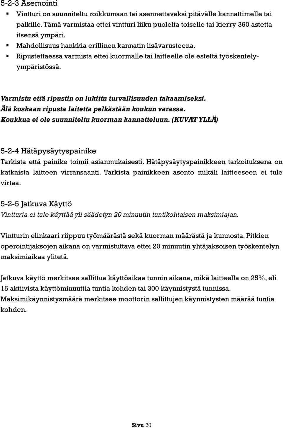 Varmistu että ripustin on lukittu turvallisuuden takaamiseksi. Älä koskaan ripusta laitetta pelkästään koukun varassa. Koukkua ei ole suunniteltu kuorman kannatteluun.