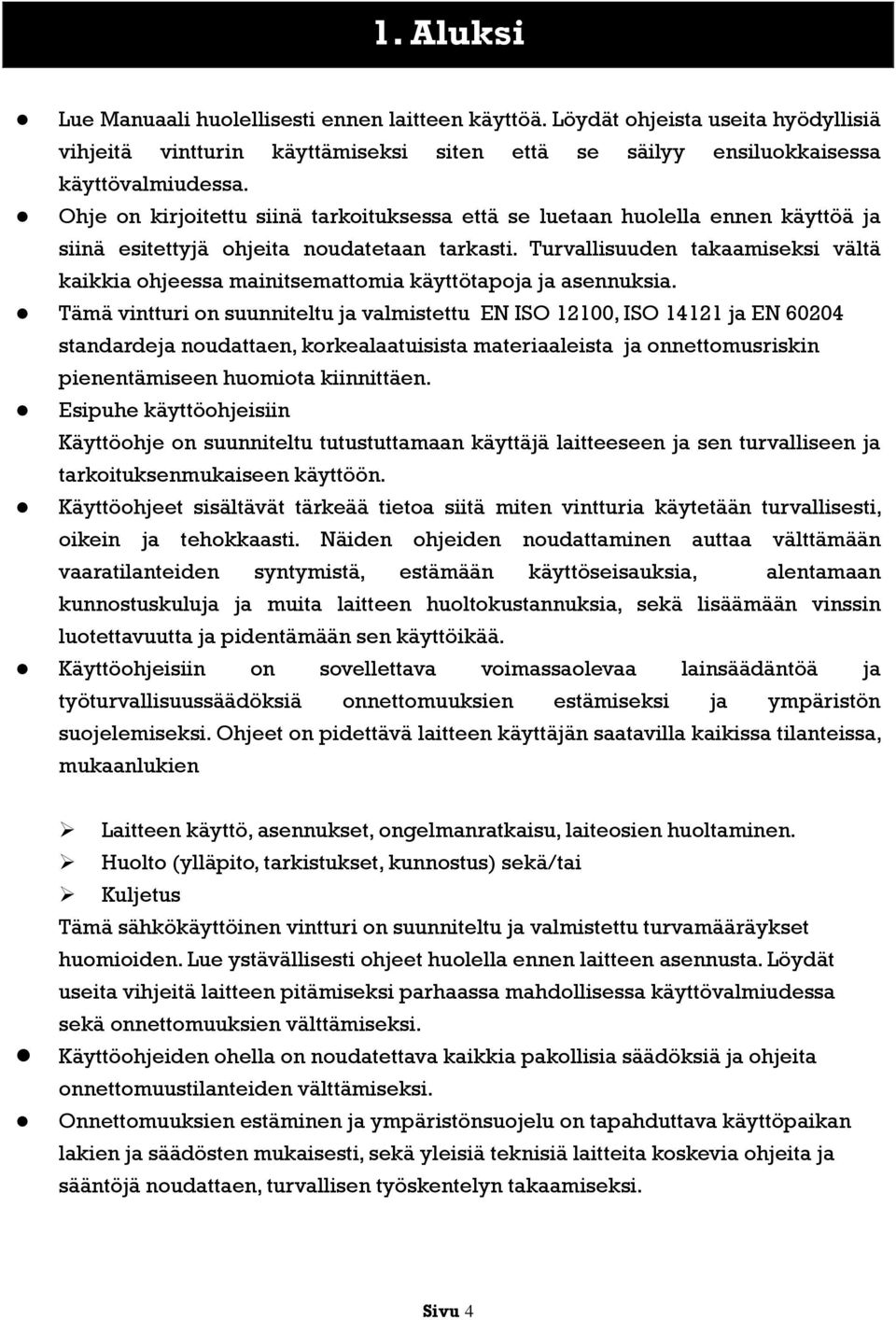 Turvallisuuden takaamiseksi vältä kaikkia ohjeessa mainitsemattomia käyttötapoja ja asennuksia.