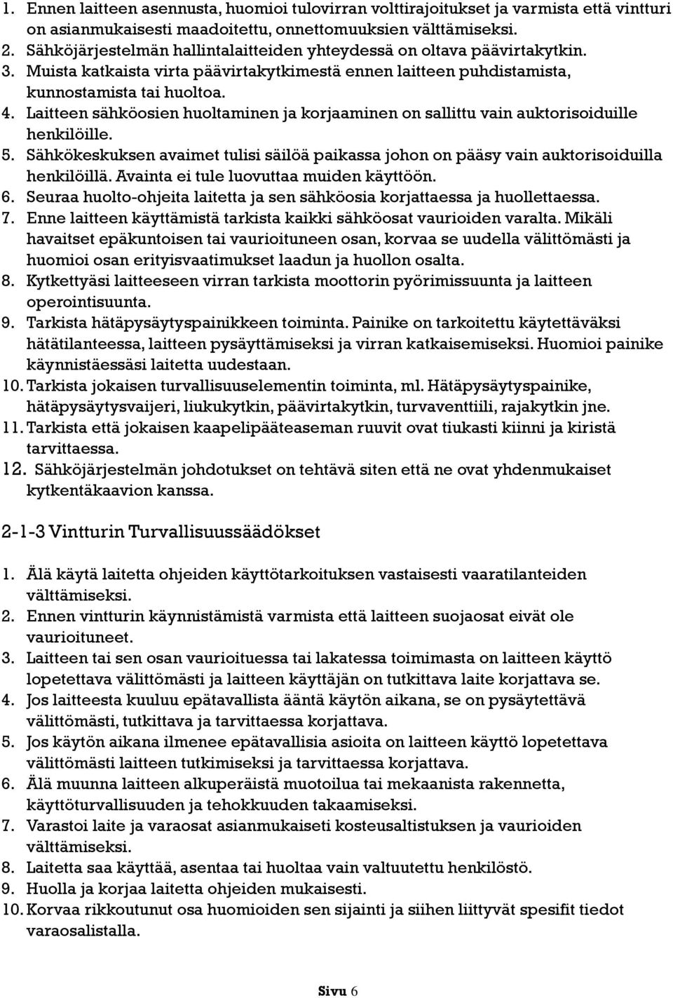 Laitteen sähköosien huoltaminen ja korjaaminen on sallittu vain auktorisoiduille henkilöille. 5. Sähkökeskuksen avaimet tulisi säilöä paikassa johon on pääsy vain auktorisoiduilla henkilöillä.