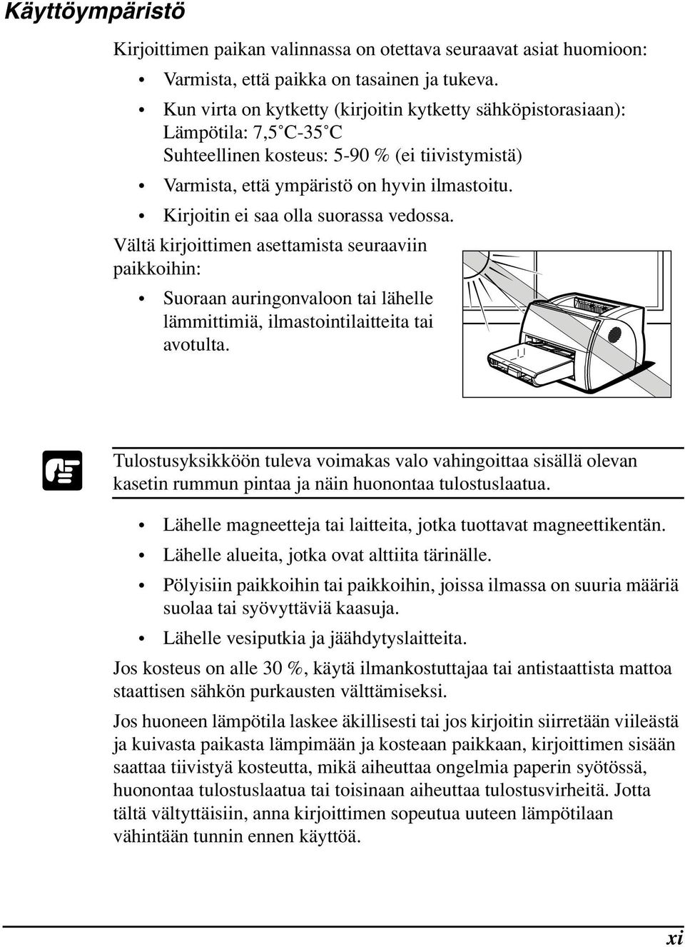 Kirjoitin ei saa olla suorassa vedossa. Vältä kirjoittimen asettamista seuraaviin paikkoihin: Suoraan auringonvaloon tai lähelle lämmittimiä, ilmastointilaitteita tai avotulta.