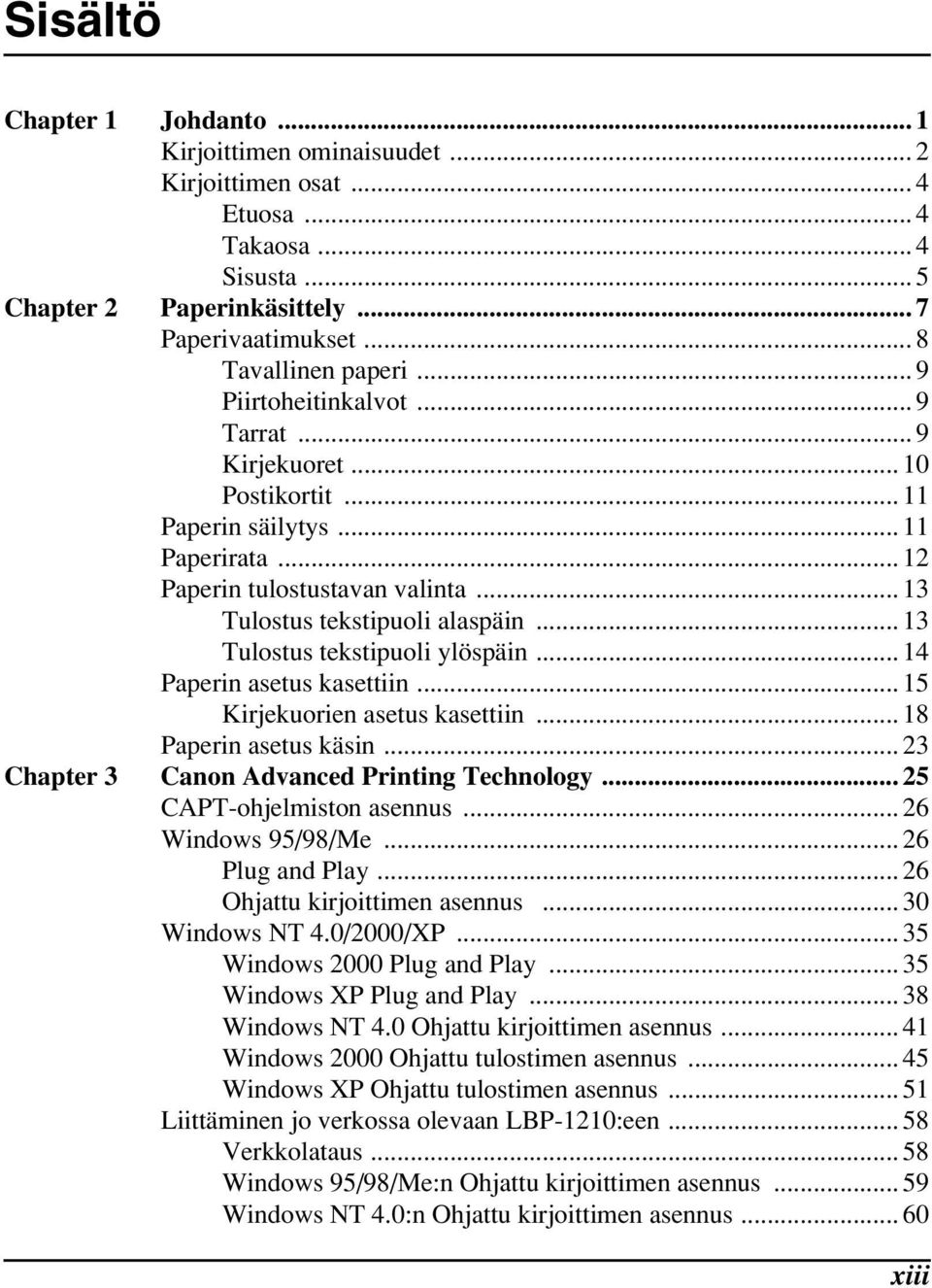 .. 13 Tulostus tekstipuoli ylöspäin... 14 Paperin asetus kasettiin... 15 Kirjekuorien asetus kasettiin... 18 Paperin asetus käsin... 23 Chapter 3 Canon Advanced Printing Technology.