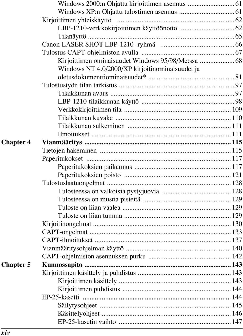 0/2000/XP kirjoitinominaisuudet ja oletusdokumenttiominaisuudet*... 81 Tulostustyön tilan tarkistus... 97 Tilaikkunan avaus... 97 LBP-1210-tilaikkunan käyttö... 98 Verkkokirjoittimen tila.