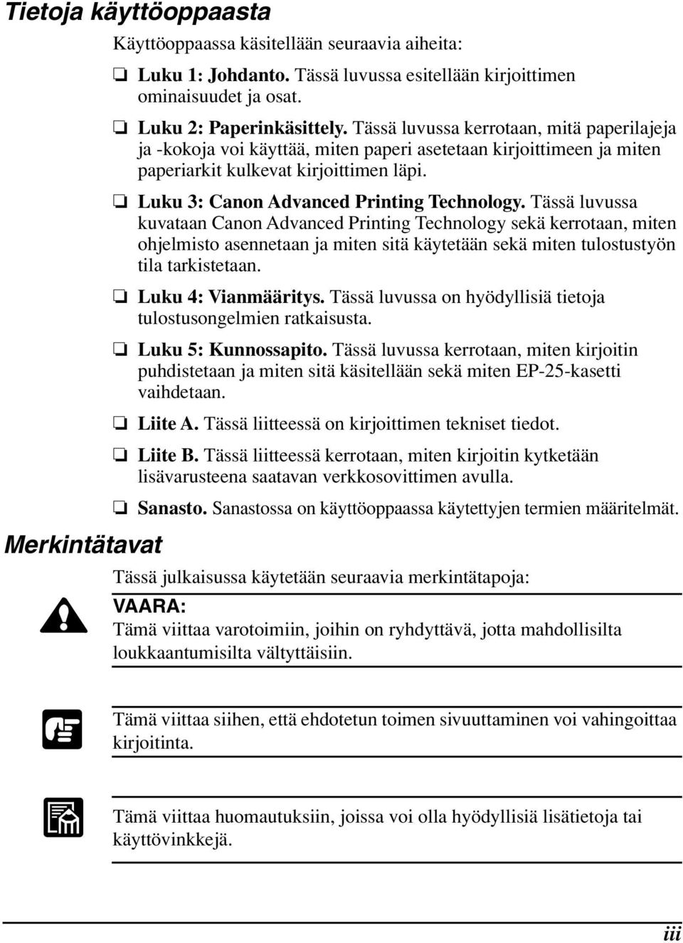 Tässä luvussa kuvataan Canon Advanced Printing Technology sekä kerrotaan, miten ohjelmisto asennetaan ja miten sitä käytetään sekä miten tulostustyön tila tarkistetaan. Luku 4: Vianmääritys.