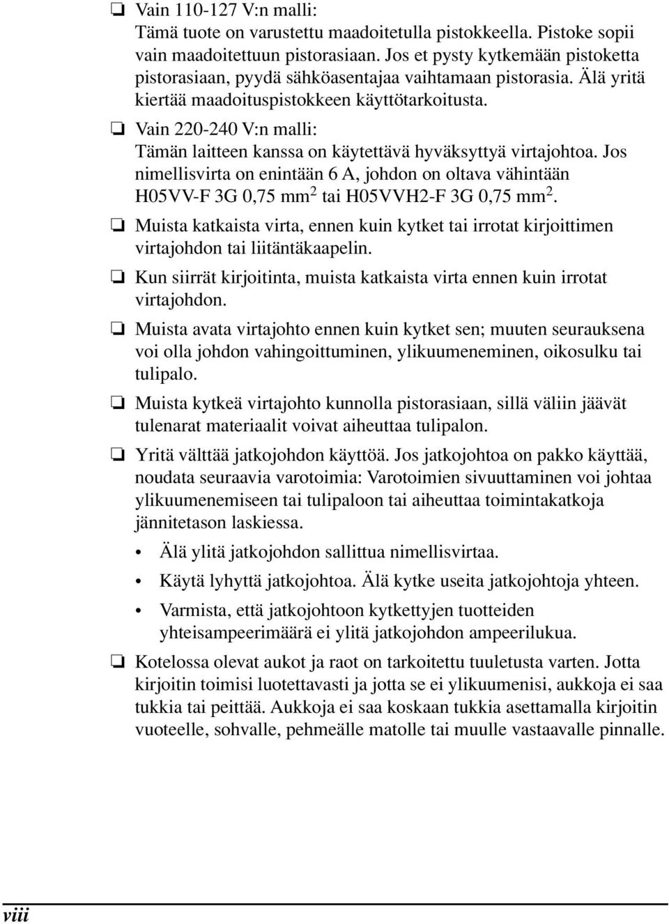 Vain 220-240 V:n malli: Tämän laitteen kanssa on käytettävä hyväksyttyä virtajohtoa. Jos nimellisvirta on enintään 6 A, johdon on oltava vähintään H05VV-F 3G 0,75 mm 2 tai H05VVH2-F 3G 0,75 mm 2.