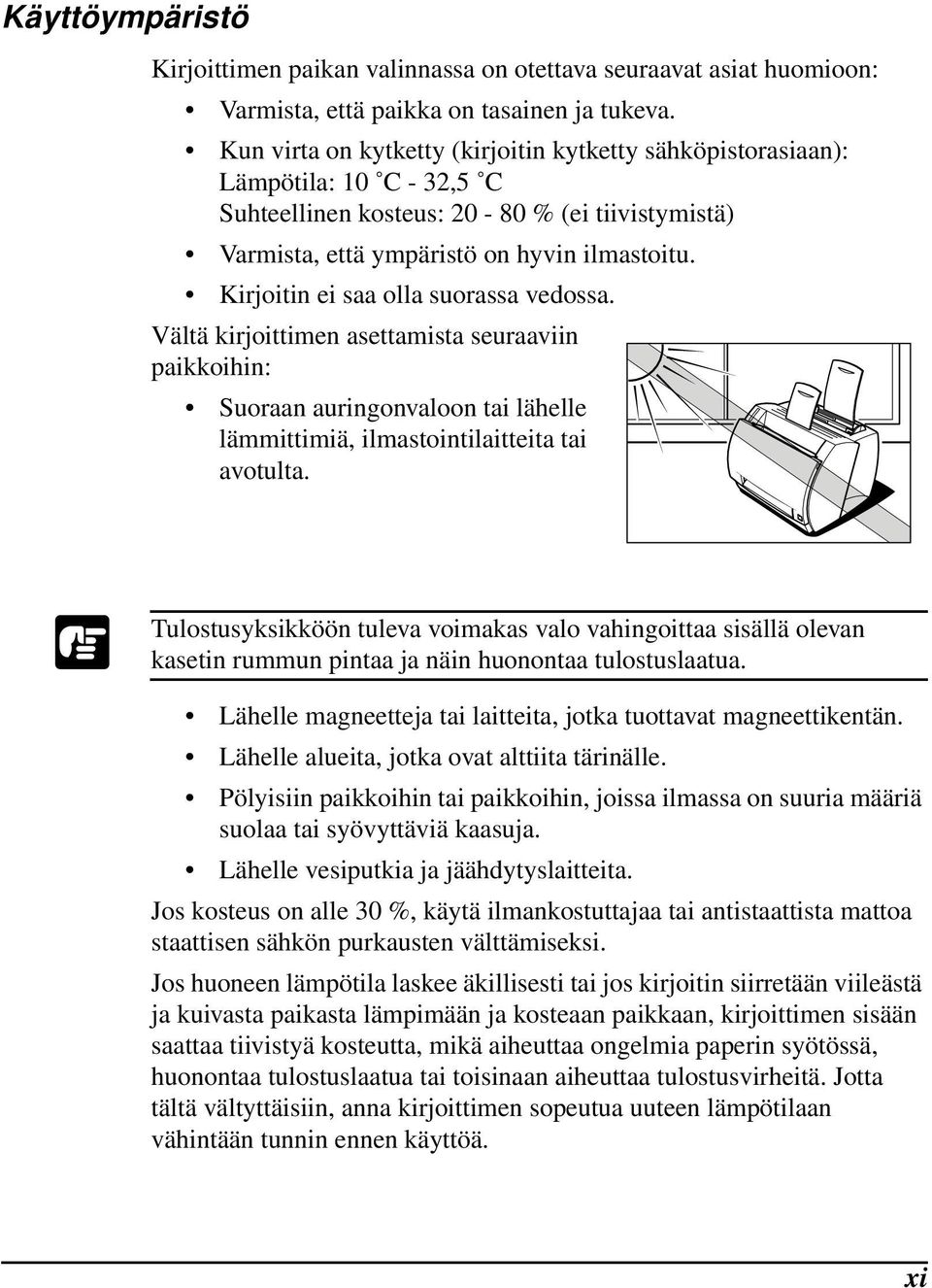 Kirjoitin ei saa olla suorassa vedossa. Vältä kirjoittimen asettamista seuraaviin paikkoihin: Suoraan auringonvaloon tai lähelle lämmittimiä, ilmastointilaitteita tai avotulta.