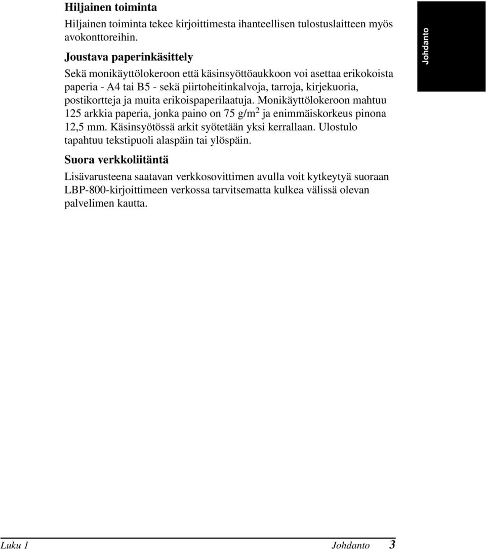 ja muita erikoispaperilaatuja. Monikäyttölokeroon mahtuu 125 arkkia paperia, jonka paino on 75 g/m 2 ja enimmäiskorkeus pinona 12,5 mm. Käsinsyötössä arkit syötetään yksi kerrallaan.