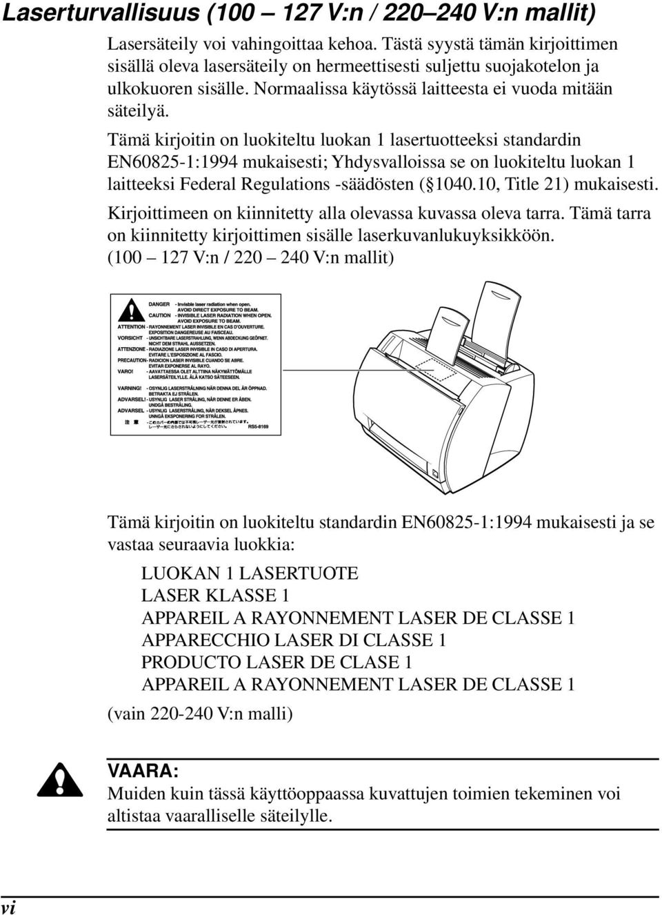 Tämä kirjoitin on luokiteltu luokan 1 lasertuotteeksi standardin EN60825-1:1994 mukaisesti; Yhdysvalloissa se on luokiteltu luokan 1 laitteeksi Federal Regulations -säädösten ( 1040.