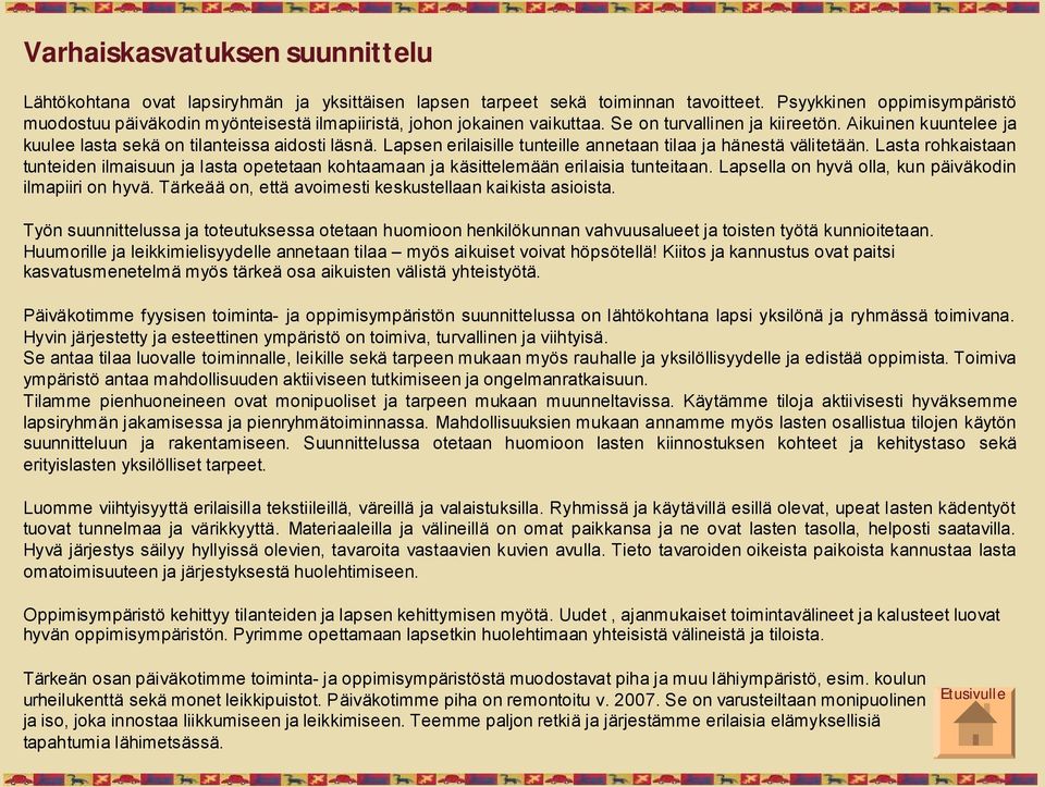 Aikuinen kuuntelee ja kuulee lasta sekä on tilanteissa aidosti läsnä. Lapsen erilaisille tunteille annetaan tilaa ja hänestä välitetään.