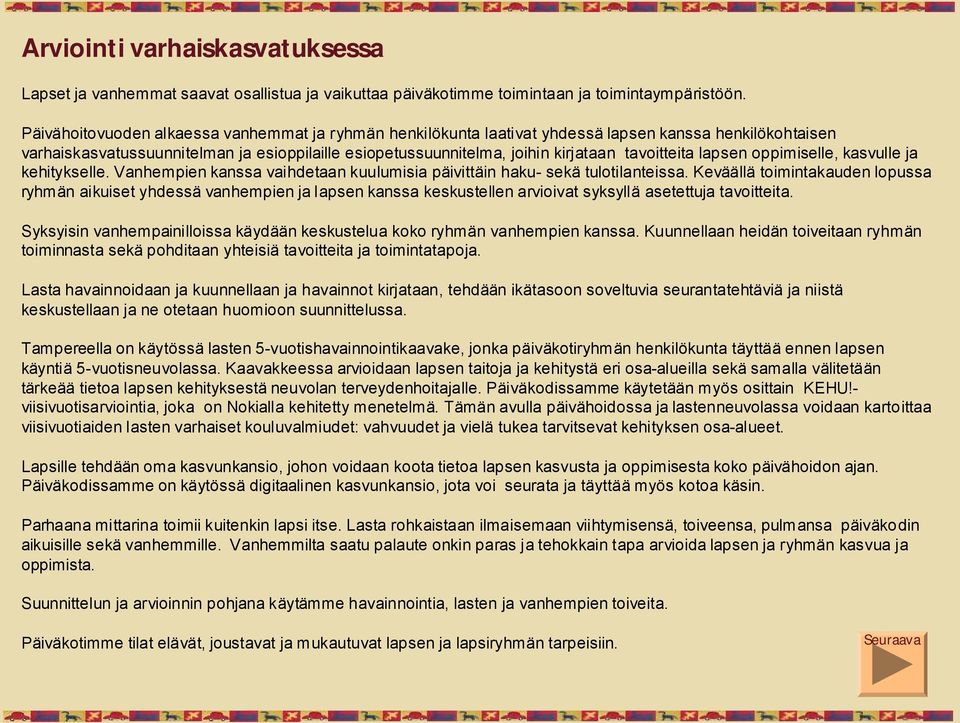 tavoitteita lapsen oppimiselle, kasvulle ja kehitykselle. Vanhempien kanssa vaihdetaan kuulumisia päivittäin haku sekä tulotilanteissa.