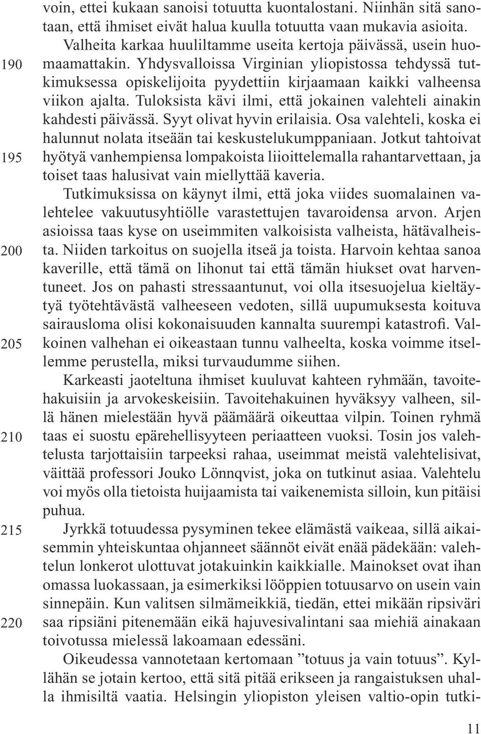 Yhdysvalloissa Virginian yliopistossa tehdyssä tutkimuksessa opiskelijoita pyydettiin kirjaamaan kaikki valheensa viikon ajalta.